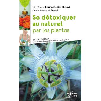 You are currently viewing Se détoxiquer au naturel par les plantes – Claire Laurant-Berthoud – Préface de Gilles-Eric Séralini